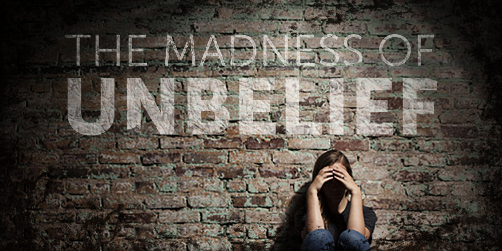 The Madness of Unbelief