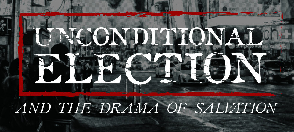 Unconditional Election and the Drama of Salvation