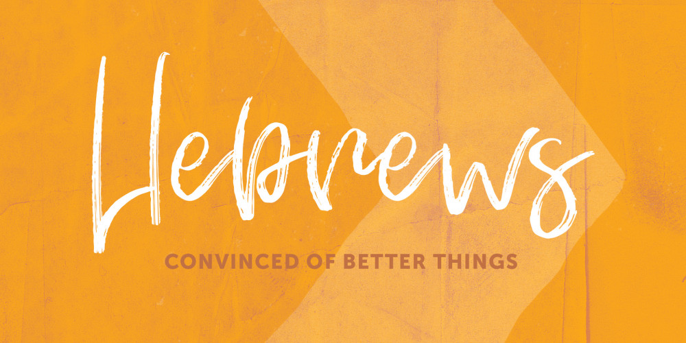 Hebrews: Convinced of Better Things – Part 1