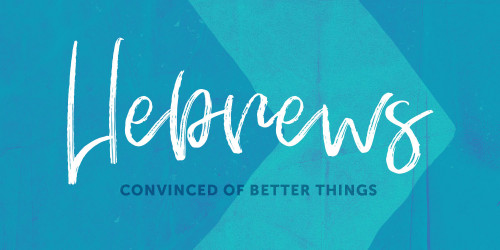 Hebrews: Convinced of Better Things – Part 2