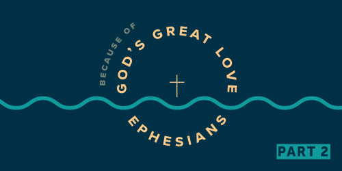 Ephesians: Because of God's Great Love Part 2