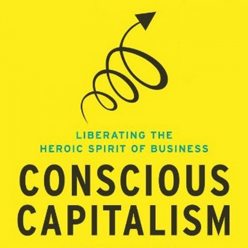 Conscious Capitalism: Liberating the Heroic Spirit of Business