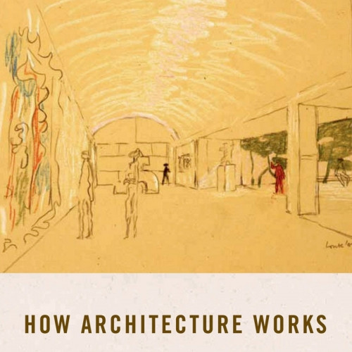 How Architecture Works: A Humanist’s Toolkit