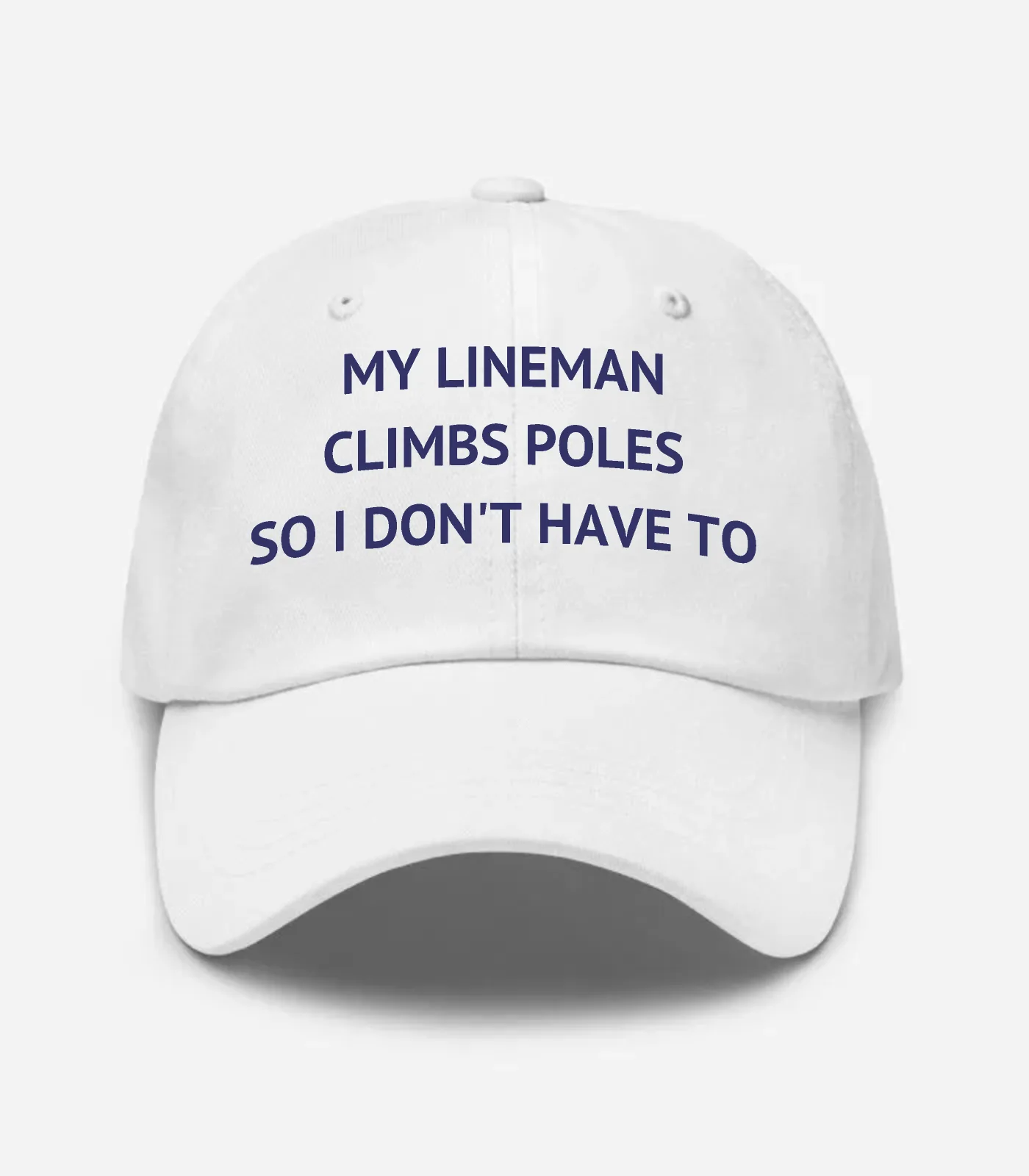 My Lineman Climbs Poles So I Don't Have To Hat - White