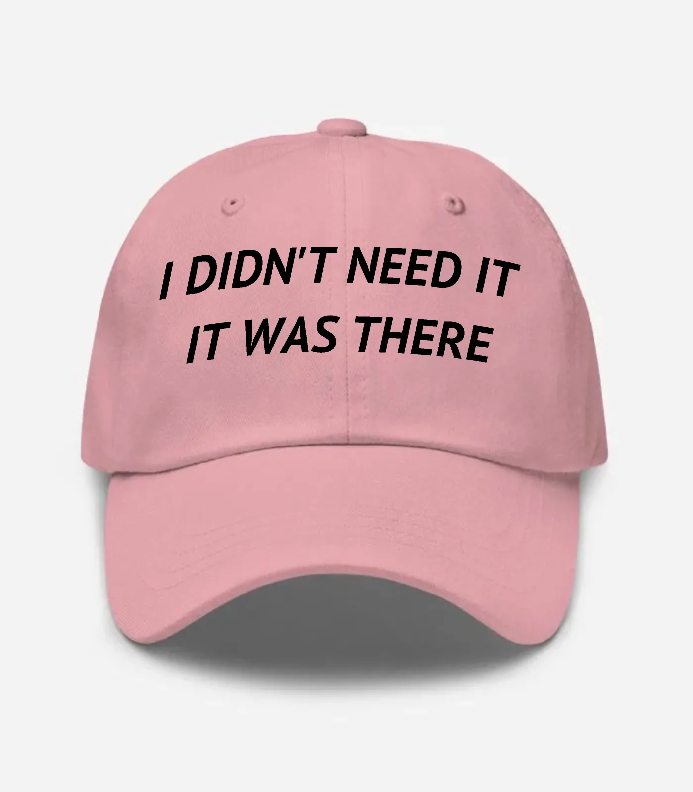 I Didn't Need It It Was There Hat