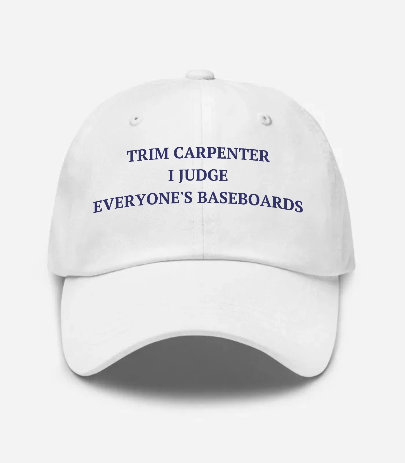 Trim Carpenter I Judge Everyone's Baseboards Hat - White