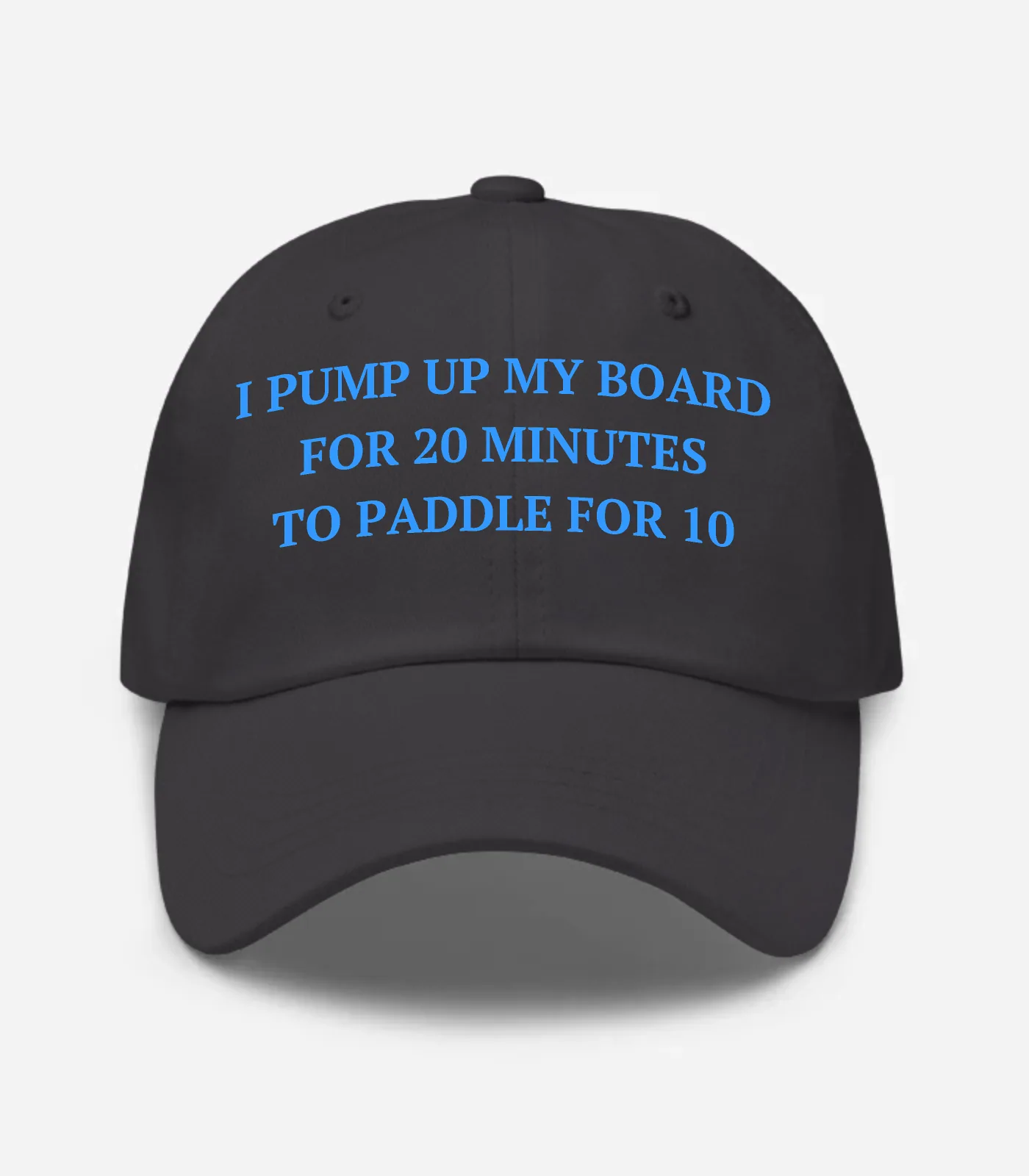 I Pump Up My Board For 20 Minutes To Paddle For 10 Hat - Dark Grey