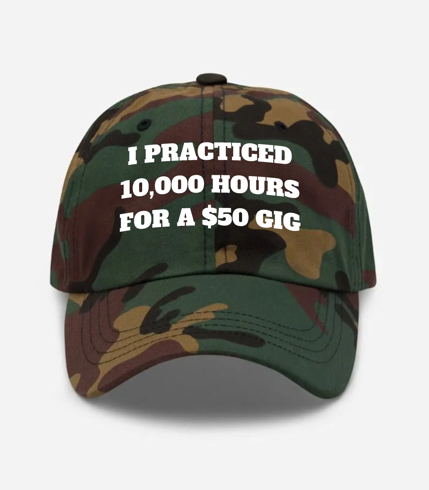 I Practiced 10,000 Hours For A $50 Gig Hat - Green Camo