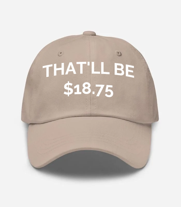 THAT'LL BE $18.75 Hat