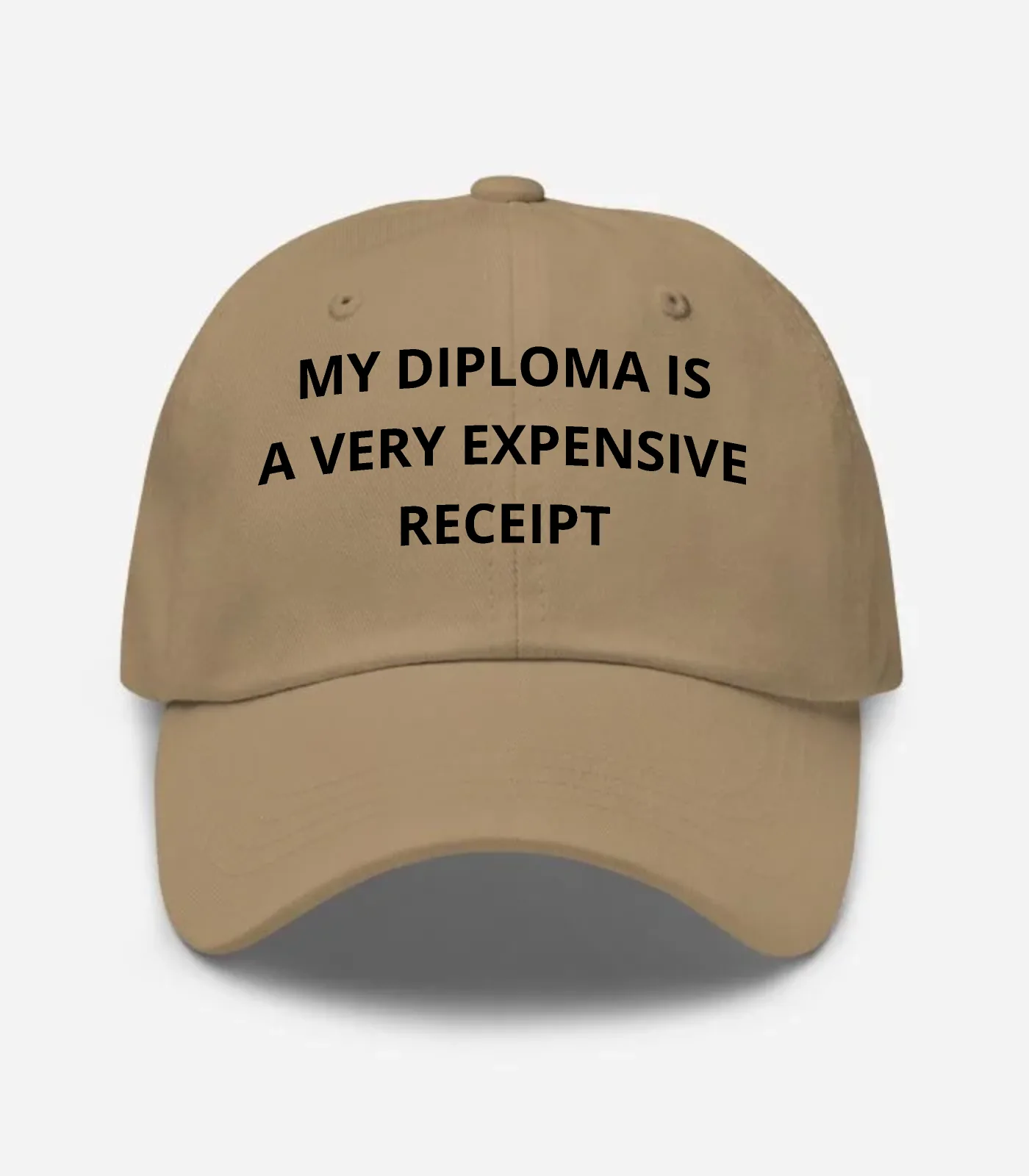 My Diploma Is A Very Expensive Receipt Hat - Khaki