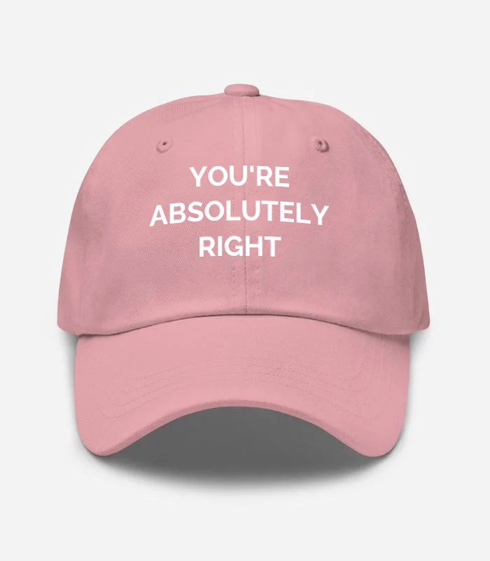 YOU'RE ABSOLUTELY RIGHT Hat