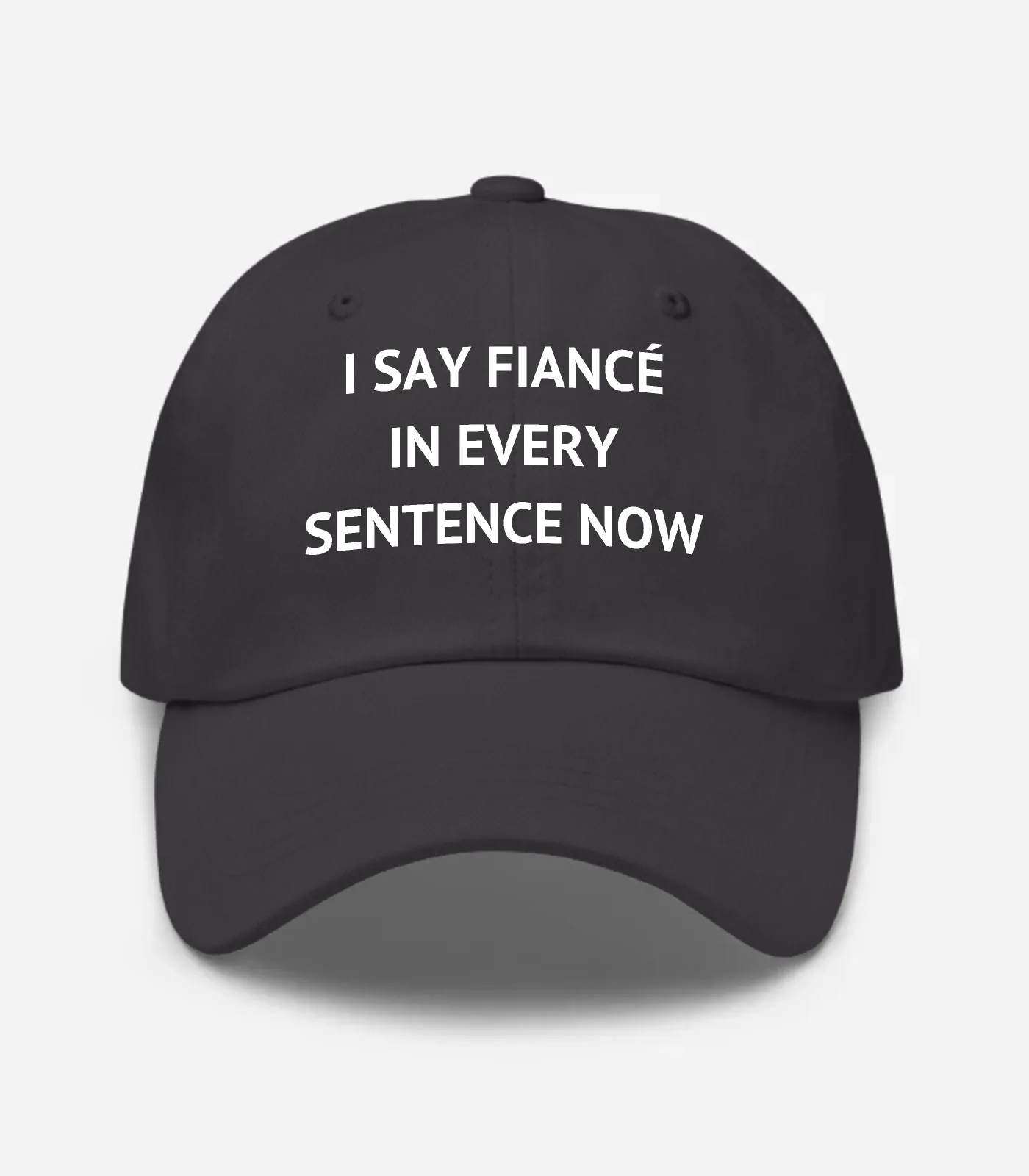 I Say Fiancé In Every Sentence Now Hat - Dark Grey