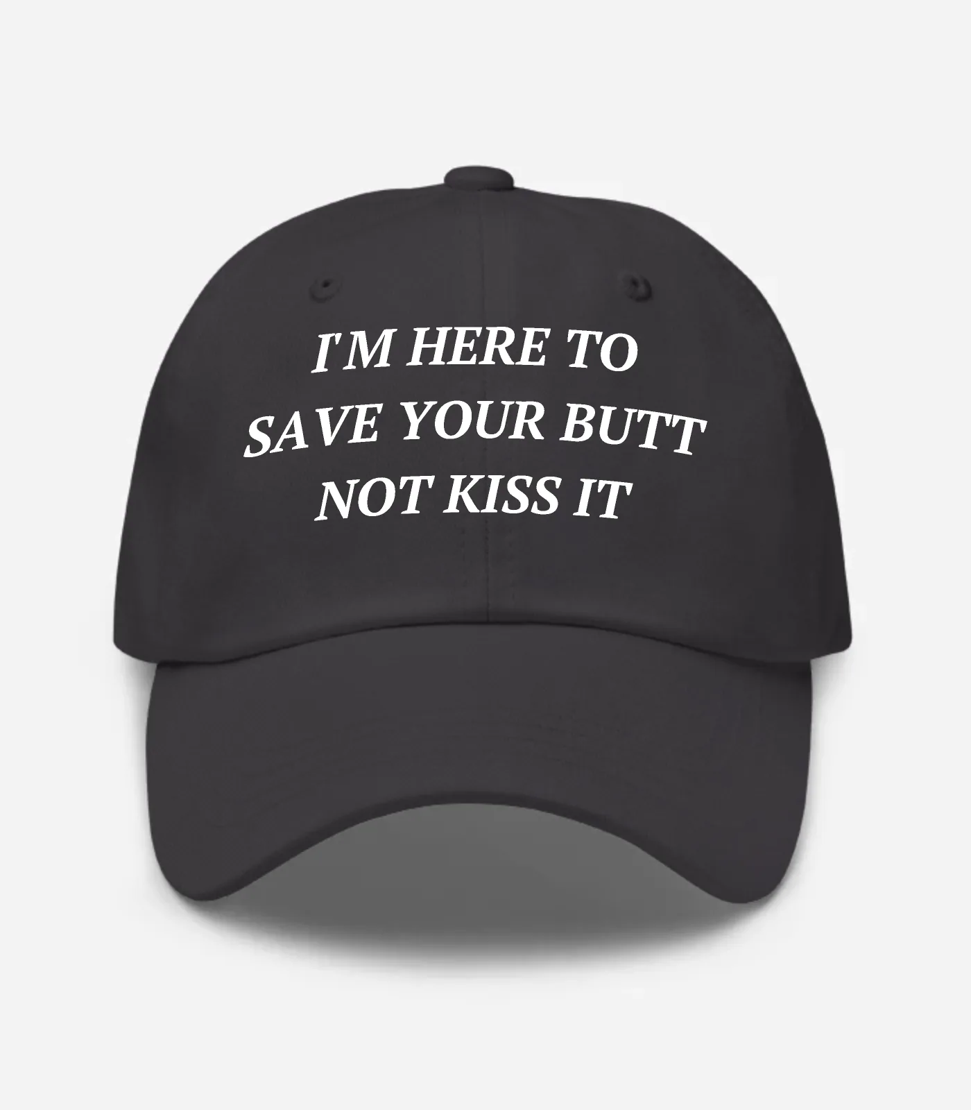 I'm Here To Save Your Butt Not Kiss It Hat - Dark Grey