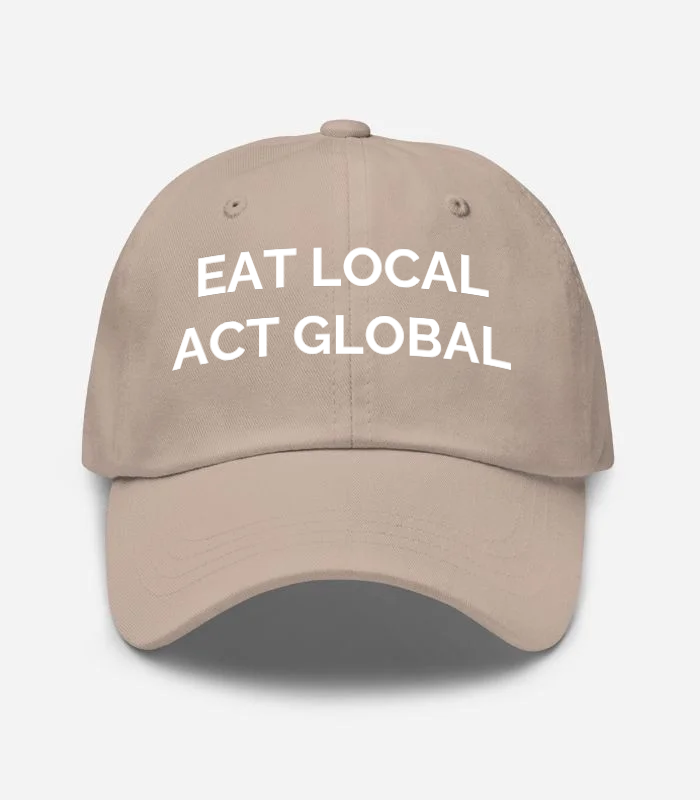 EAT LOCAL ACT GLOBAL Hat