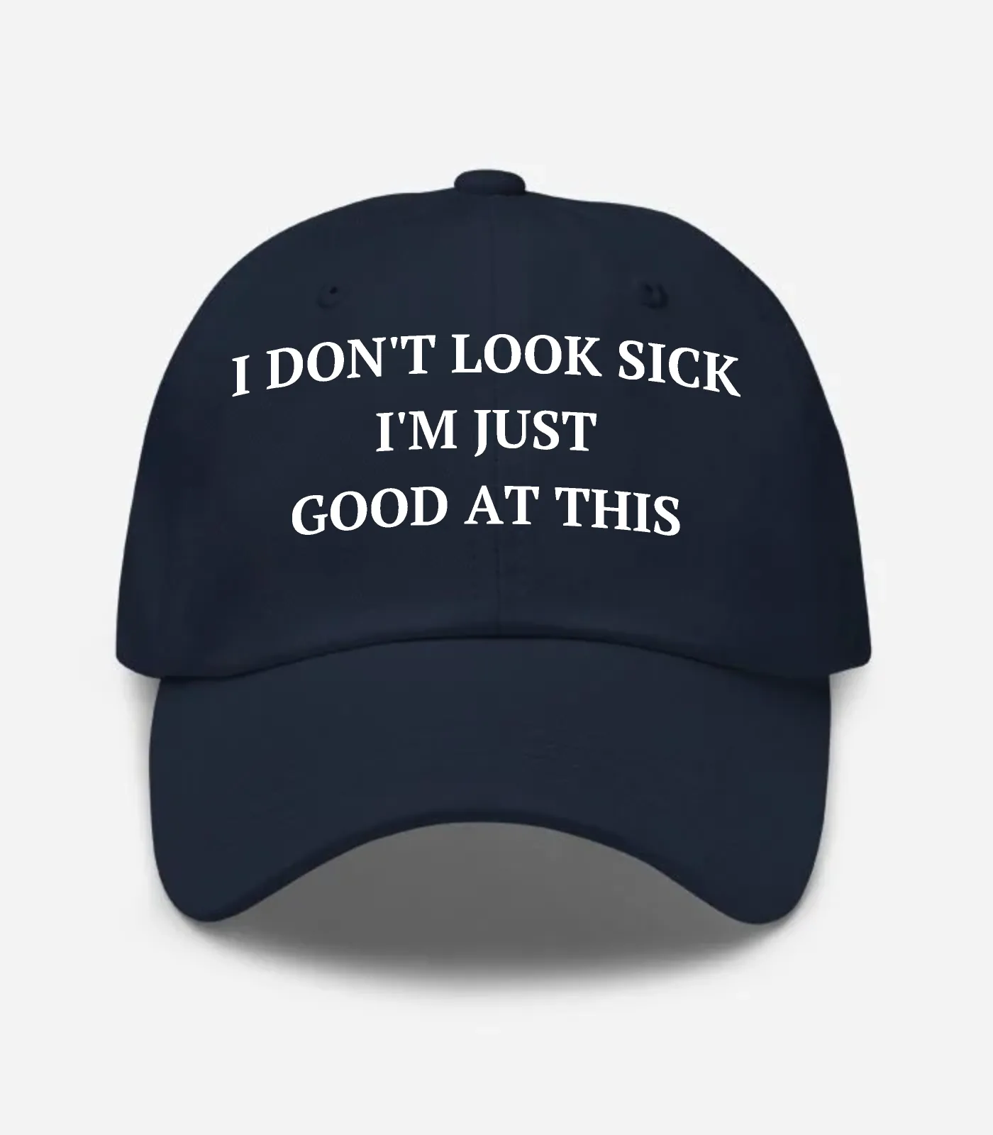 I Don't Look Sick I'm Just Good At This Hat - Navy