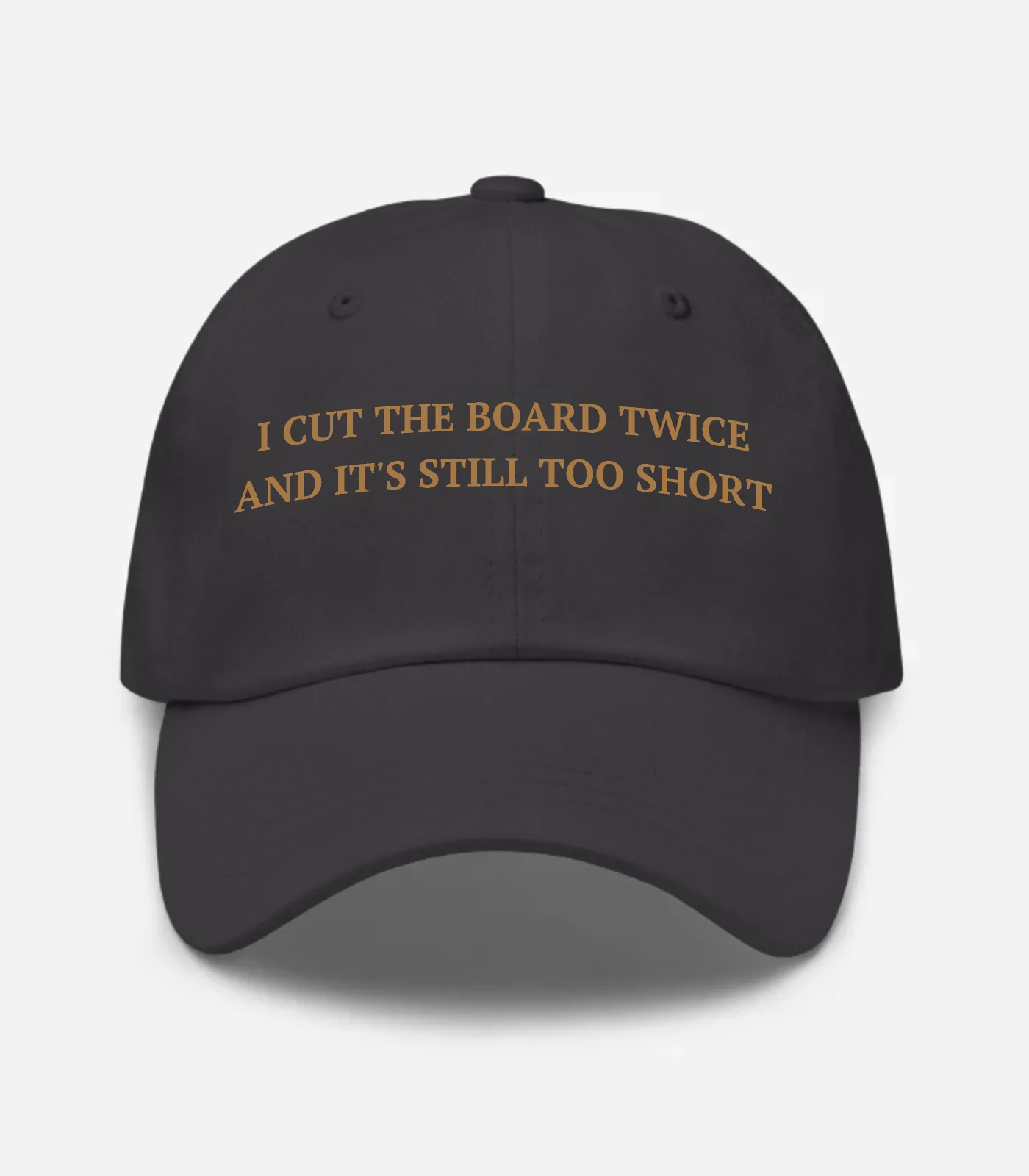 I Cut The Board Twice And It's Still Too Short Hat - Dark Grey