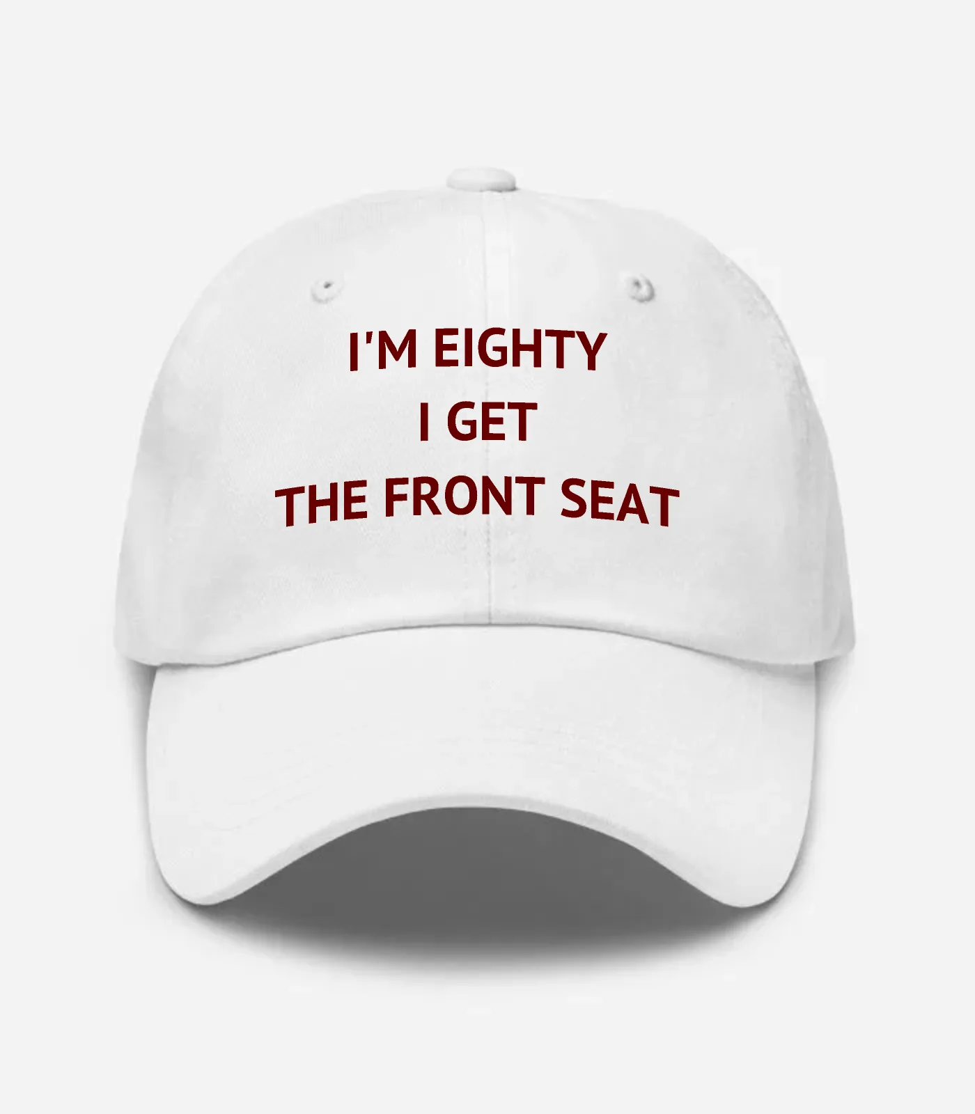 I'm Eighty I Get The Front Seat Hat - White