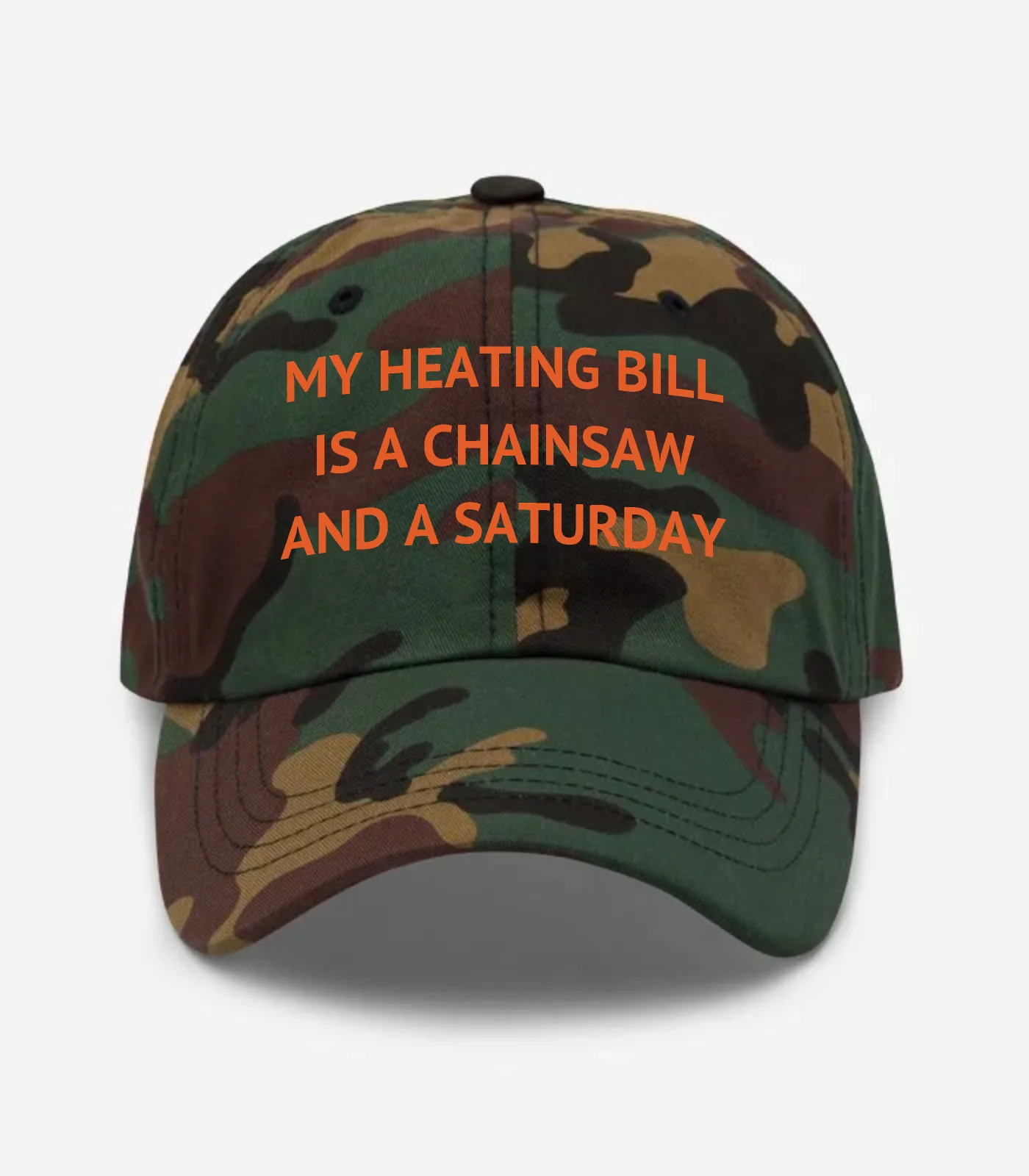 My Heating Bill Is A Chainsaw And A Saturday Hat - Green Camo