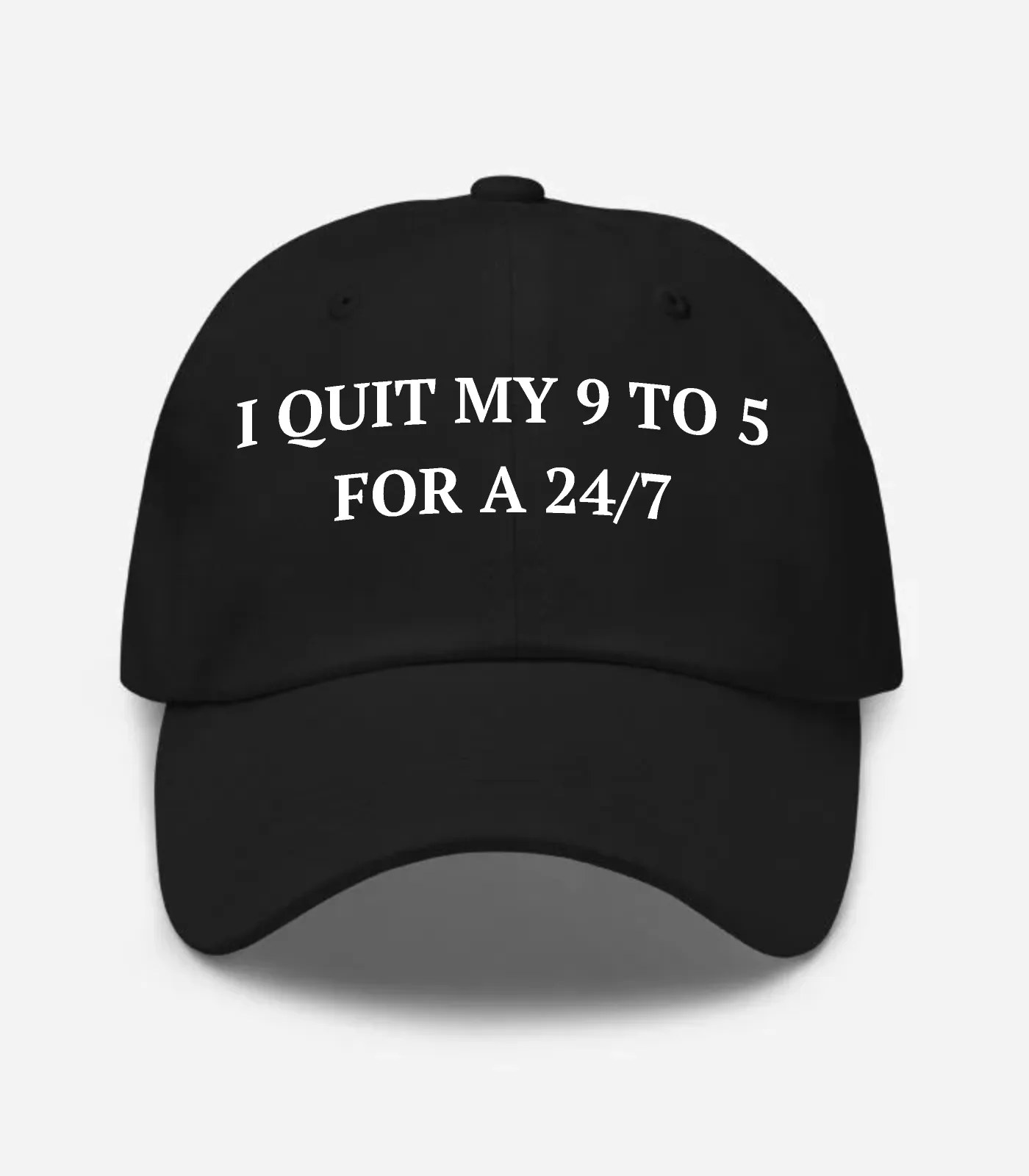 I Quit My 9 To 5 For A 24/7 Hat - Black