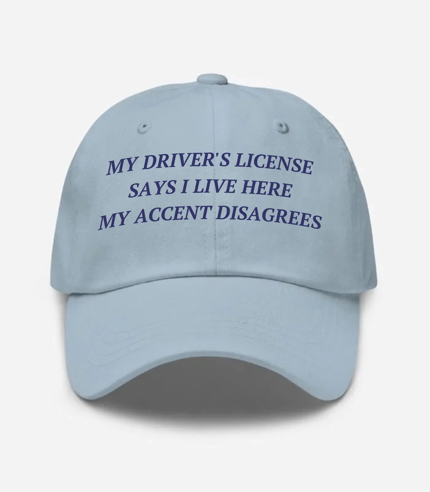 My Driver's License Says I Live Here My Accent Disagrees Hat - Light Blue