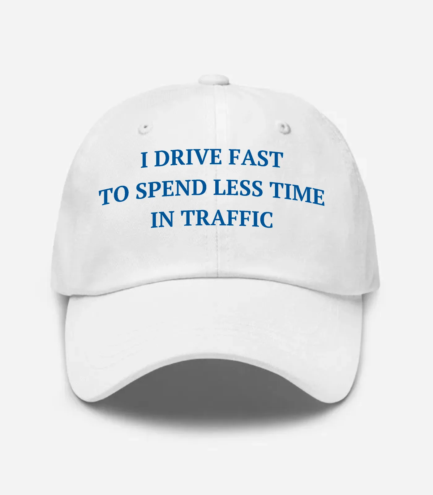 I Drive Fast To Spend Less Time In Traffic Hat