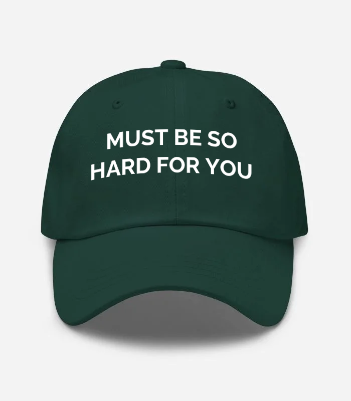 Must BE SO Hard FOR YOU Hat