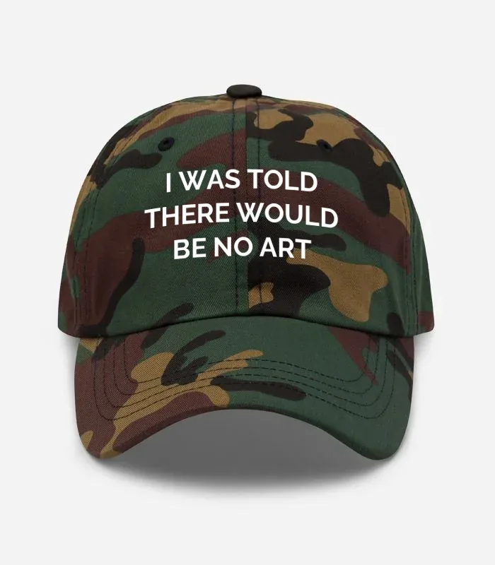 I WAS TOLD THERE WOULD BE NO ART Hat