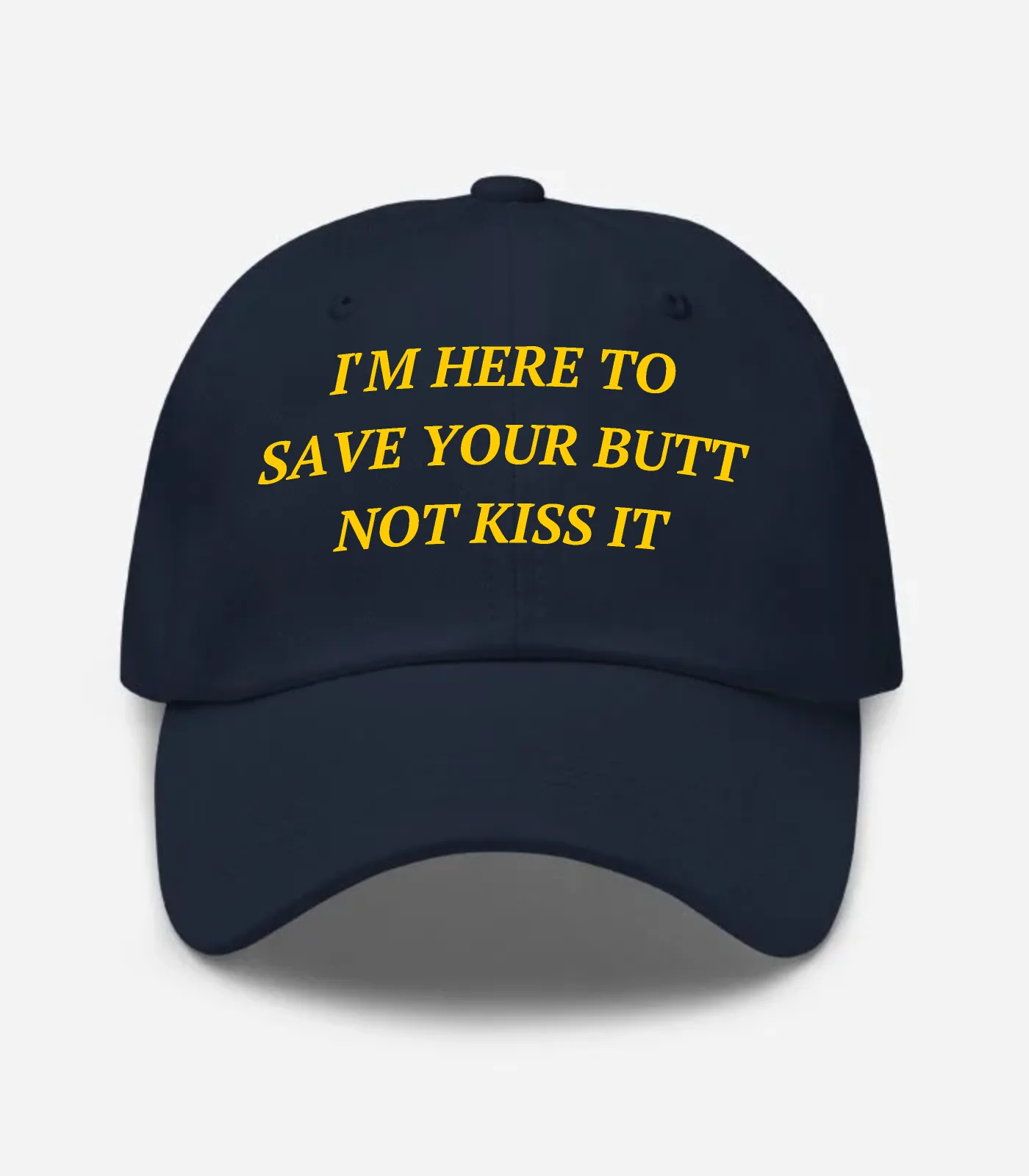 I'm Here To Save Your Butt Not Kiss It Hat