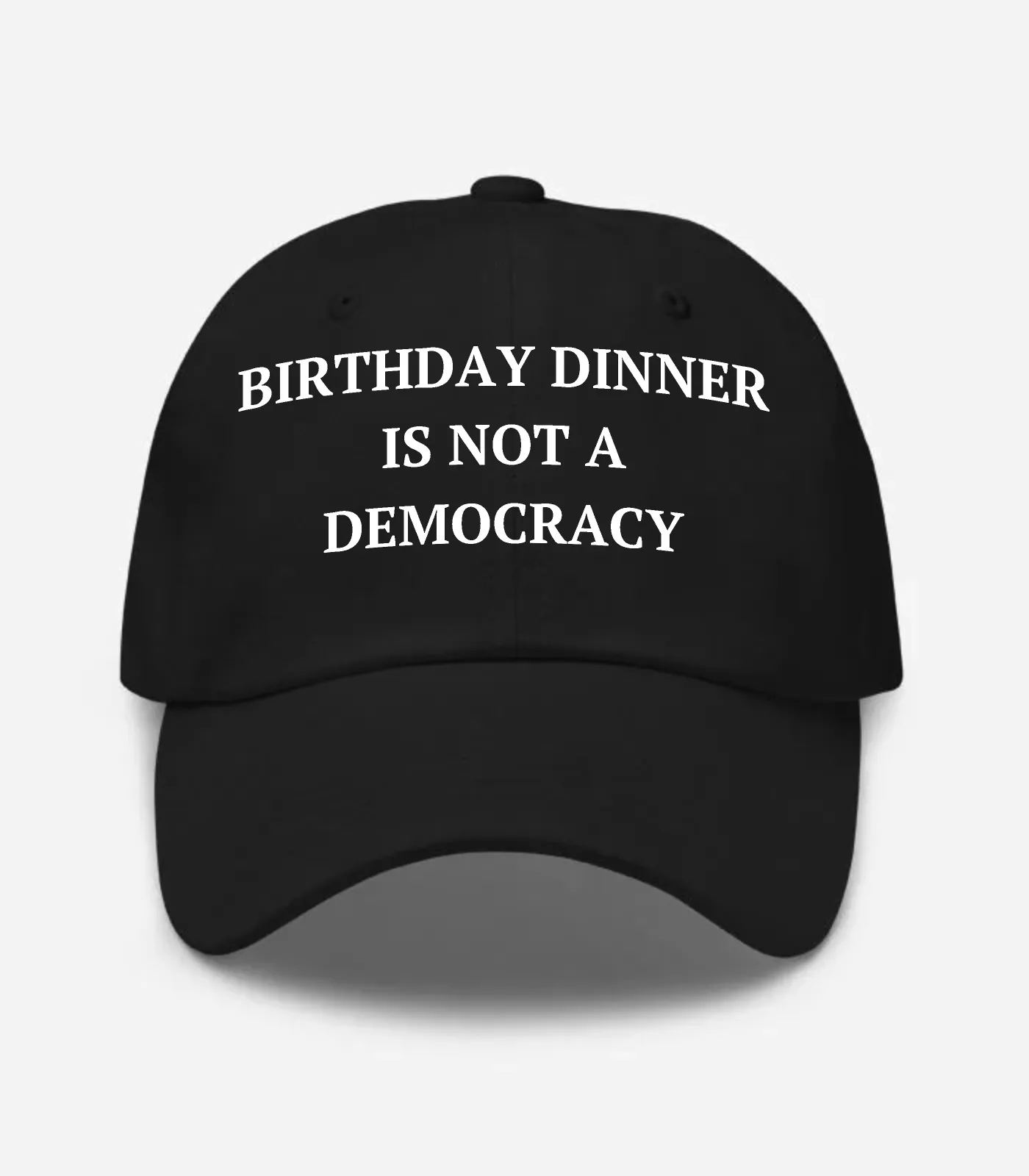 Birthday Dinner Is Not A Democracy Hat - Black