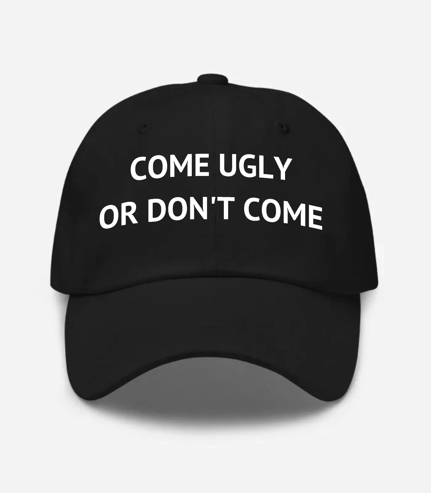 Come Ugly Or Don't Come Hat