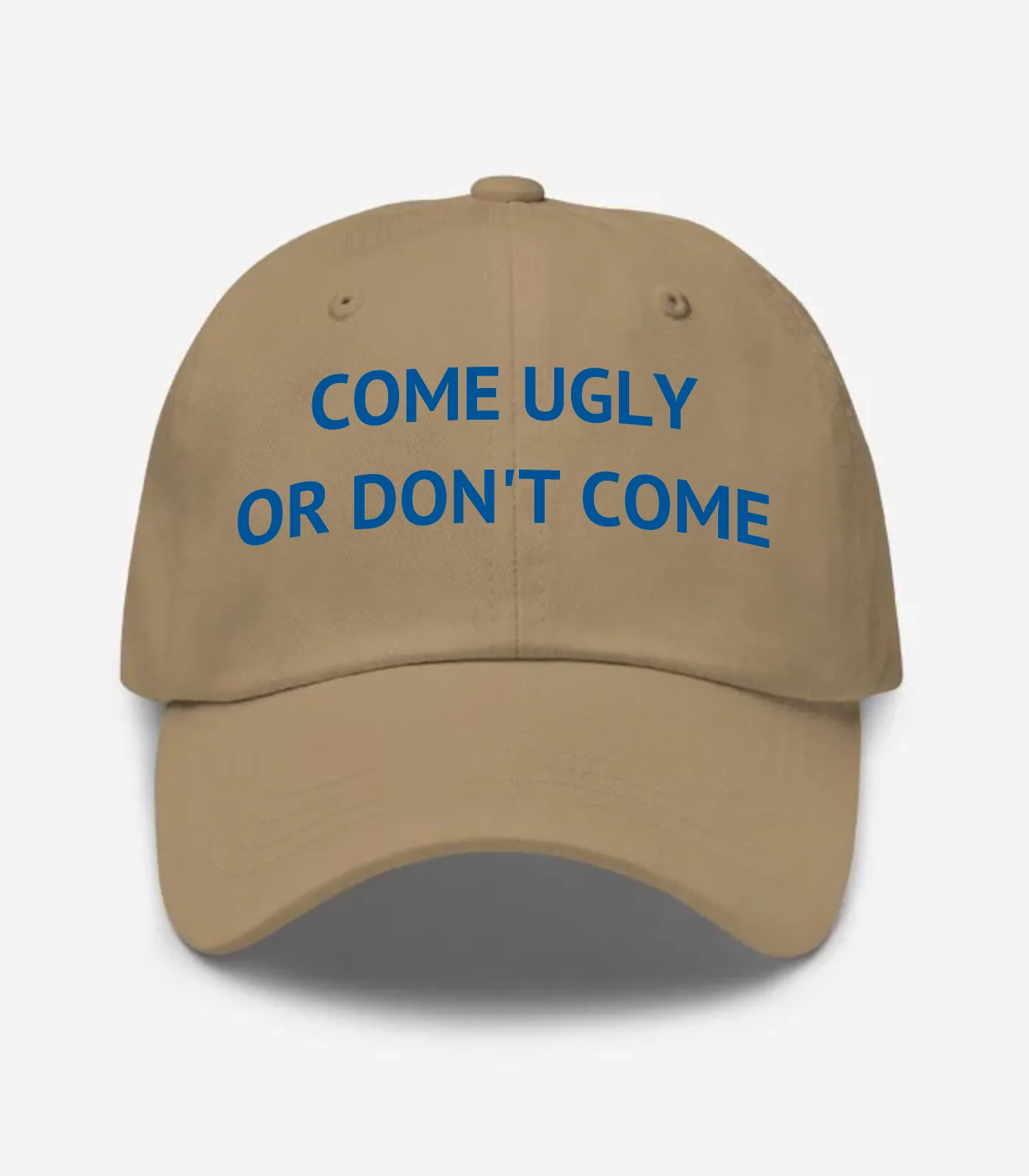 Come Ugly Or Don't Come Hat