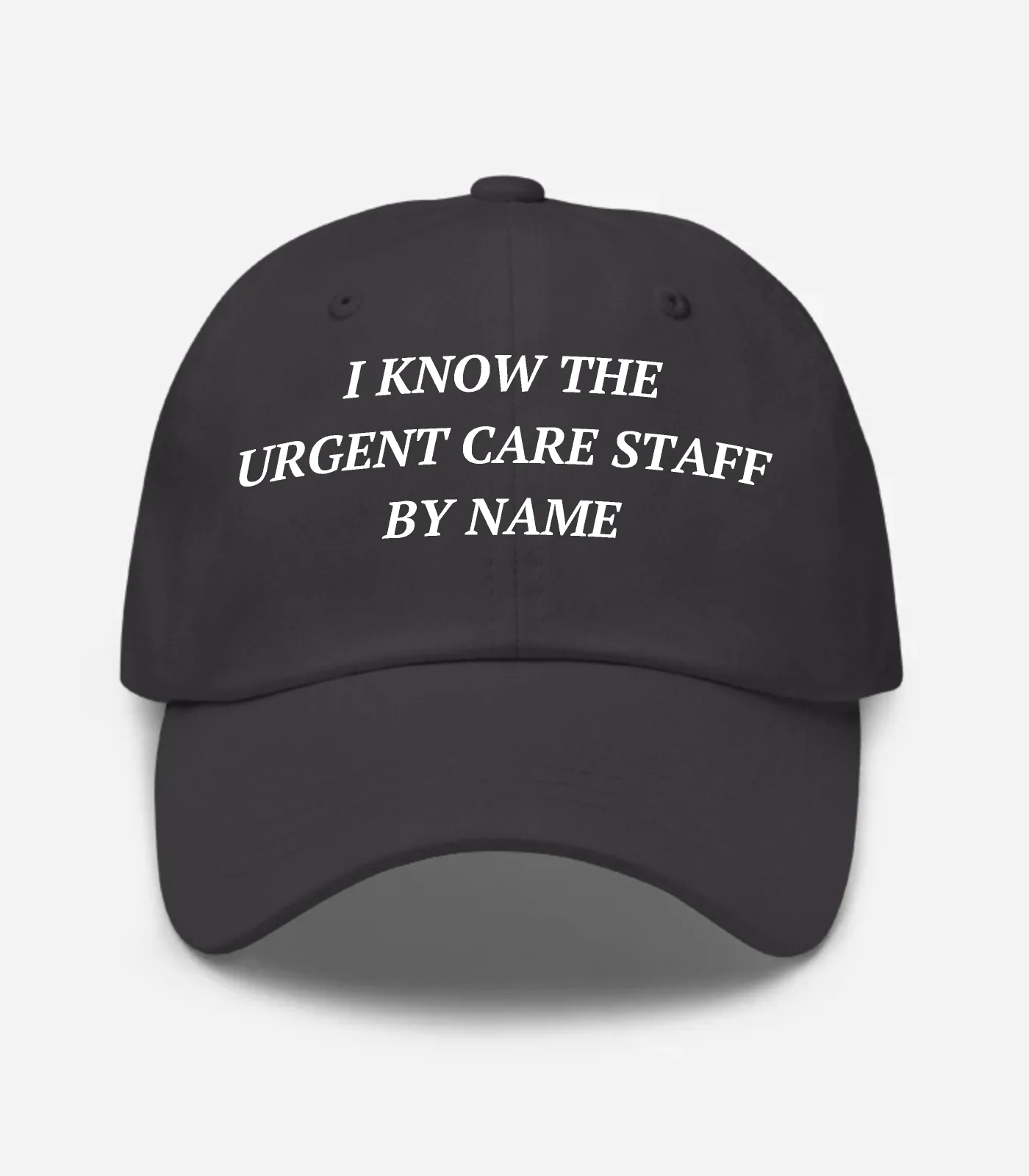 I Know The Urgent Care Staff By Name Hat - Dark Grey