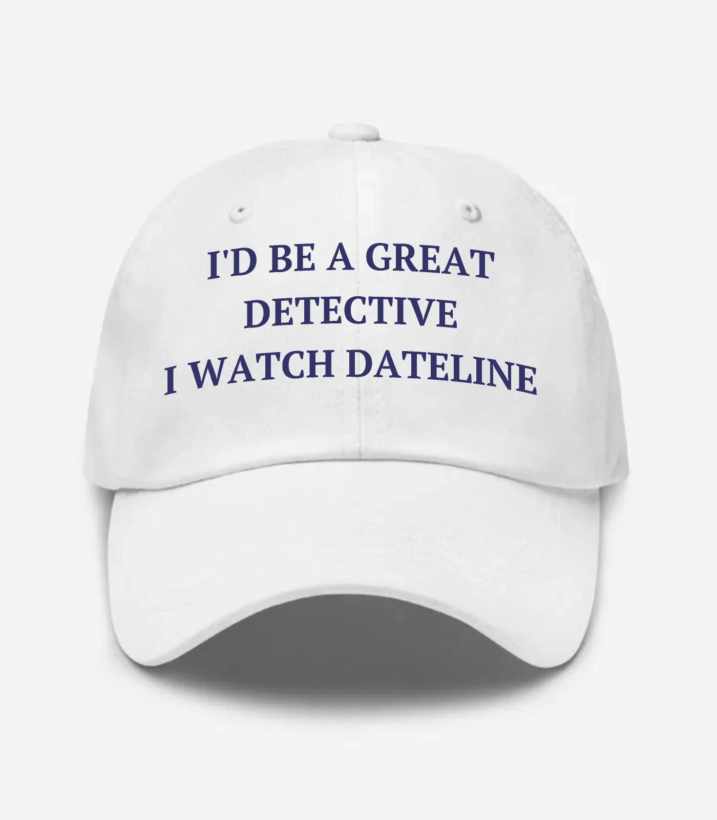 I'd Be A Great Detective I Watch Dateline Hat - White