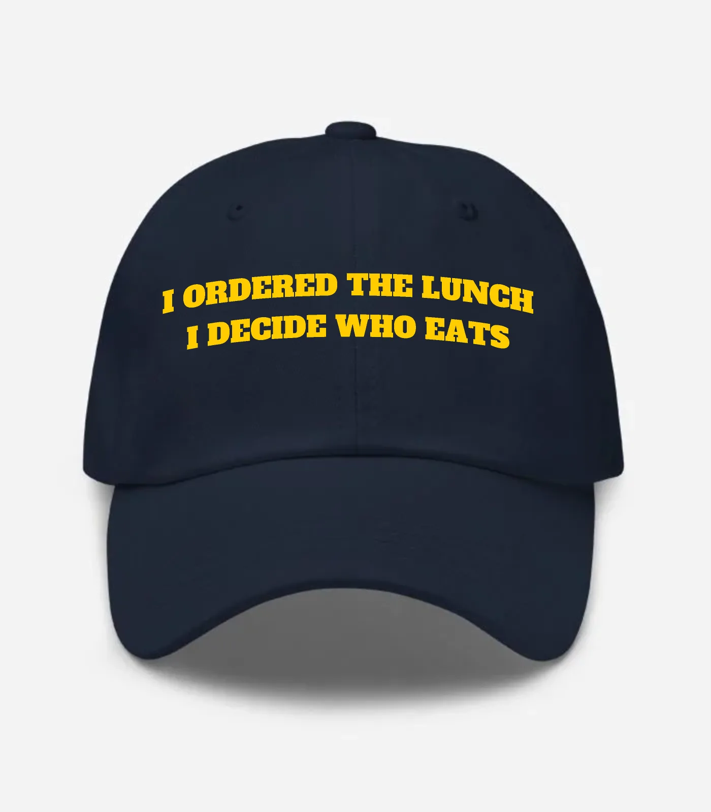 I Ordered The Lunch I Decide Who Eats Hat - Navy