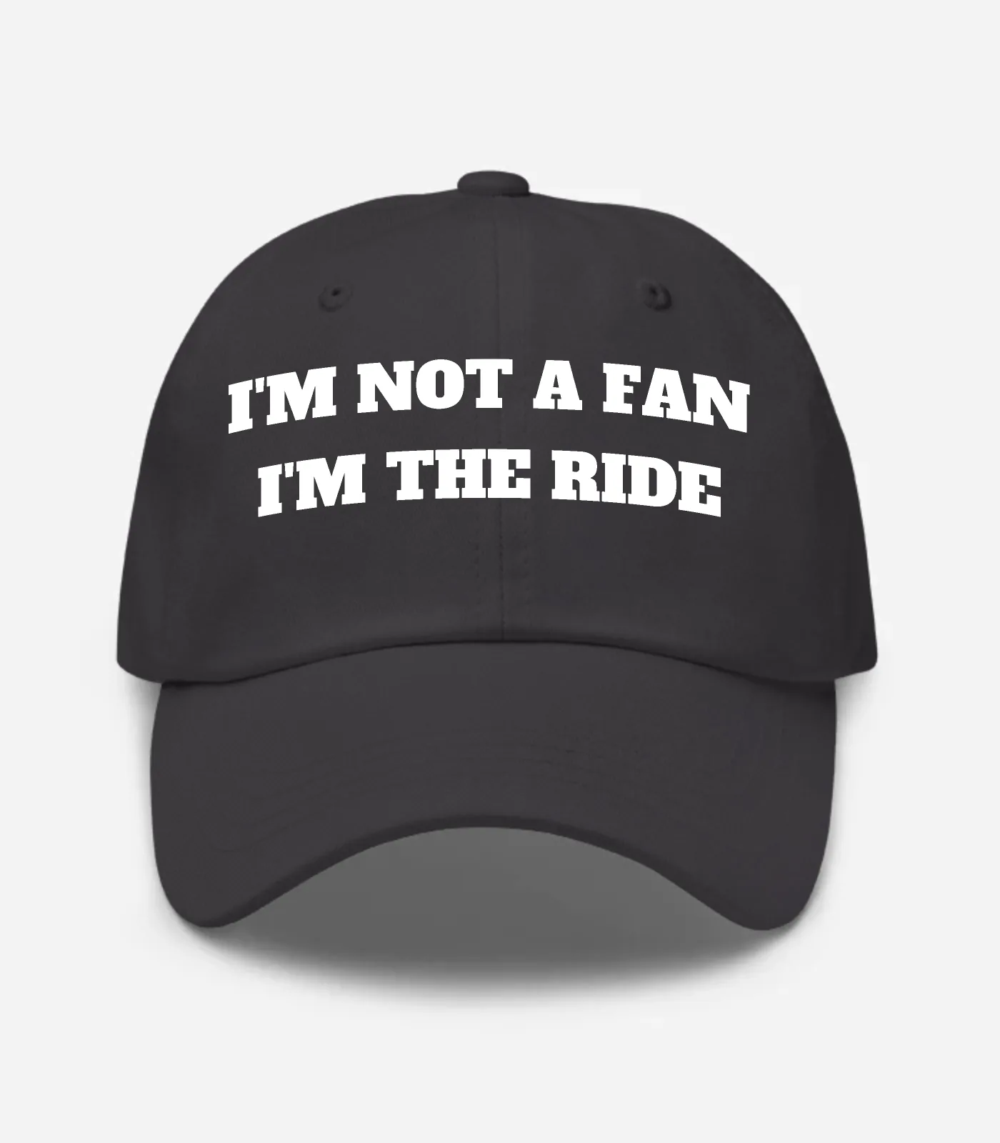 I'm Not A Fan I'm The Ride Hat - Dark Grey