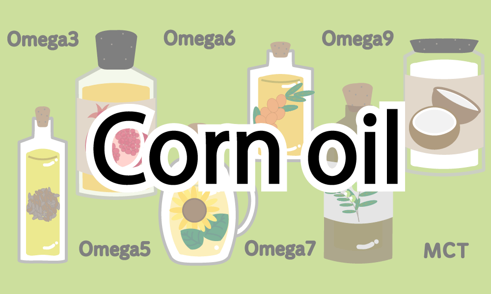 【Corn oil】Usage and Dangers