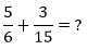 Soma das frações de 5 sobre 6 e 3 sobre 15