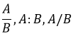 A razão de 'A' e 'B' corresponde ao quociente de 'A' sobre 'B' (fração), 'A' dois pontos 'B' (símbolo de divisão), 'A' barra 'B' (divisão).