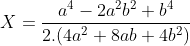 'X' é igual a 'a' elevado na quarta potência menos 2 vezes 'a' ao quadrado vezes 'b' ao quadrado mais 'b' elevado na quarta potência. Tudo isso está sendo dividido por 2 vezes, abre parênteses, 4 vezes 'a' elevado ao quadrado mais 8 vezes 'a' vezes 'b' mais 4 vezes 'b' elevado ao quadrado, fecha parênteses.