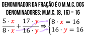 Como o denominador da soma das frações é 16, temos que:
Cinco vezes 'x' sobre oito vezes 'x', mais, dezessete vezes 'y' sobre dezesseis vezes 'y', implica que, oito vezes 'x' é igual a dezesseis, e, dezesseis vezes 'y' é igual a dezesseis.