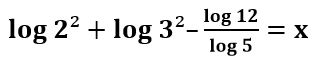 Logaritmo de 2 ao quadrado mais logaritmo de 3 ao quadrado menos o logaritmo de 12 dividido pelo logaritmo de 5 é igual a x.