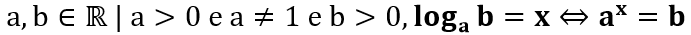 Notação de uma condição de logaritmo, onde diz: que 'a' e 'b' pertencem aos reais tal que 'a' maior que 0 e 'a' diferente de 1 e 'b' maior que 0, então, o logaritmo de 'b' na base 'a' é igual a 'x', se, e somente se, 'a' elevado 'x' é igual a 'b'.