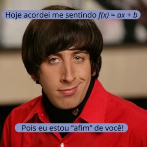 Personagem Howard Wollowitz, de The Big Bang Theory fazendo uma trocadilho com a função afim e estar afim de alguém