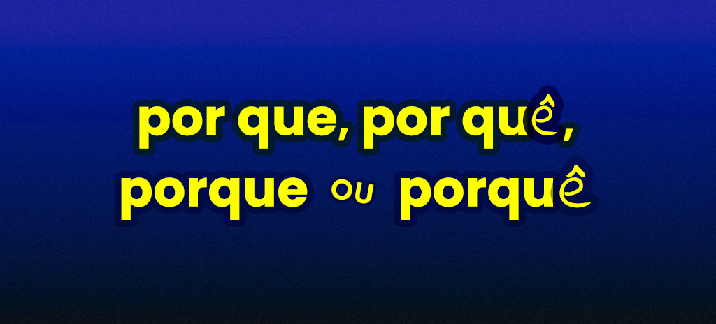 Dominando os porquês: quando e como usar cada forma