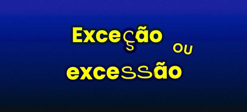 Imagem de fundo azul escuro com palavras exceção ou excessão escritas em amarelo