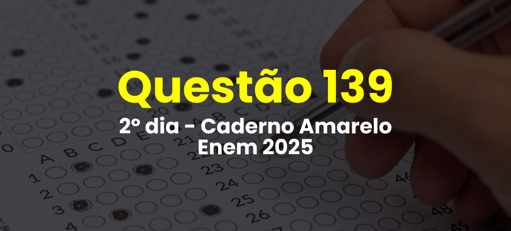 Questão 139 da prova amarela do 2º dia do Enem 2025; veja as questões correspondentes
