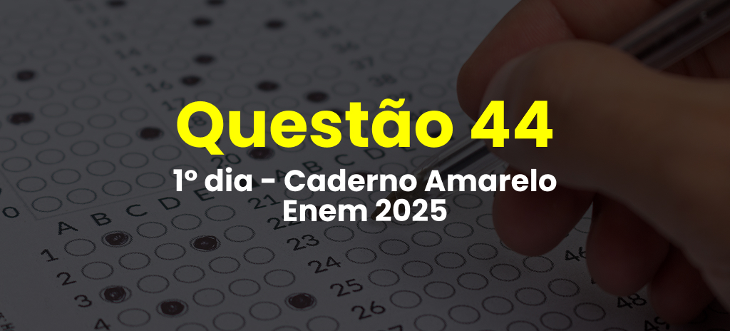 Questão 44 da prova amarela do 1º dia do Enem 2025; veja as questões correspondentes