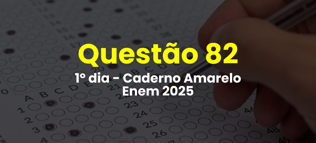 Questão 82 da prova amarela do 1º dia do Enem 2025; veja as questões correspondentes