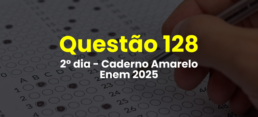 Questão 128 da prova amarela do 2º dia do Enem 2025; veja as questões correspondentes