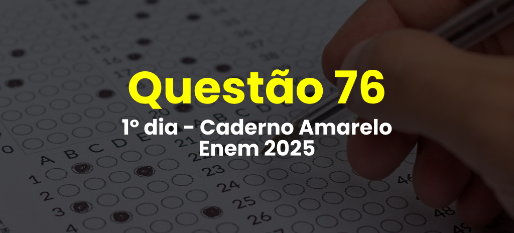 Questão 76 da prova amarela do 1º dia do Enem 2025; veja as questões correspondentes